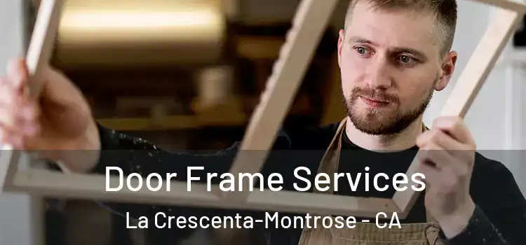  Door Frame Services La Crescenta-Montrose - CA