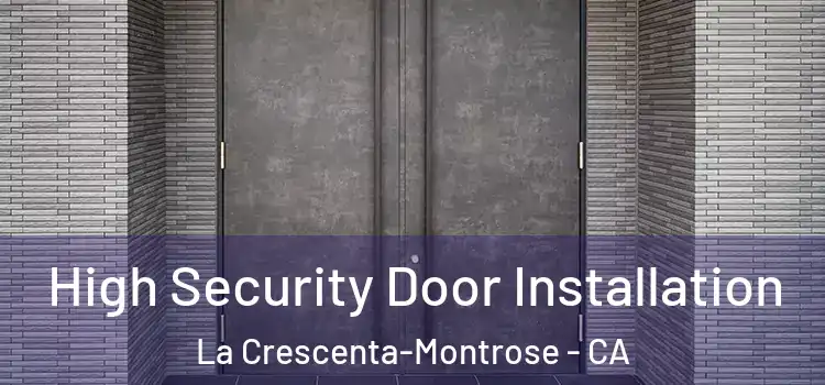High Security Door Installation La Crescenta-Montrose - CA